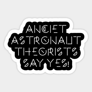 Ancient Astronaut Theorists SAY YES! Sticker